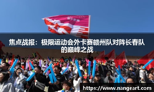 焦点战报：极限运动会外卡赛赣州队对阵长春队的巅峰之战