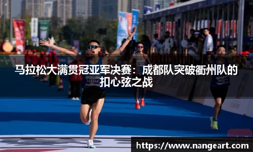 马拉松大满贯冠亚军决赛：成都队突破衢州队的扣心弦之战