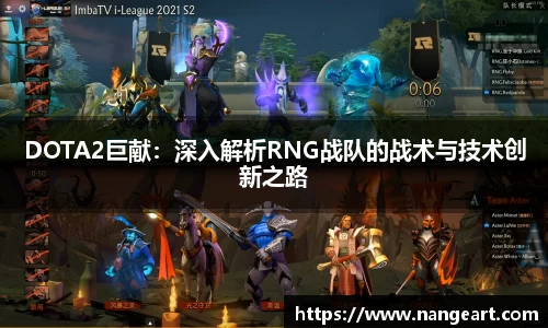 DOTA2巨献：深入解析RNG战队的战术与技术创新之路